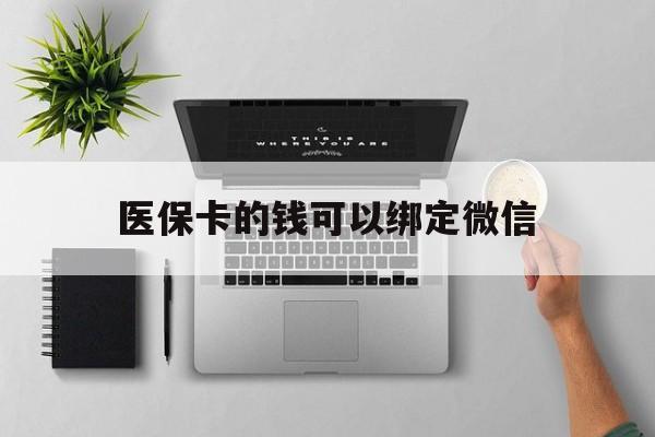 日照最新医保卡的钱可以绑定微信方法分析(最方便真实的日照医保卡可以和微信绑定吗方法)